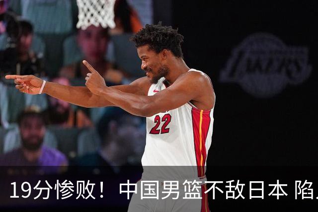 19分惨败！中国男篮不敌日本 陷入生死战，出线资格岌岌可危！